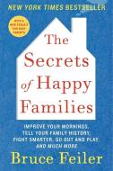 The Secrets of Happy Families: Improve Your Mornings, Tell Your Family History, Fight Smarter, Go Out and Play, and Much di Bruce Feiler edito da WILLIAM MORROW