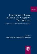 Processes of Change in Brain and Cognitive Development: Attention and Performance XXI di Yuko Munakata edito da OXFORD UNIV PR