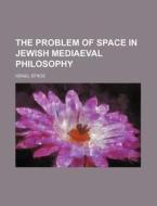 The Problem Of Space In Jewish Mediaeval Philosophy di Israel Efros edito da General Books Llc