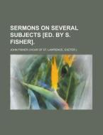 Sermons On Several Subjects [ed. By S. Fisher]. di John Fisher edito da General Books Llc