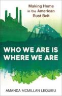 Who We Are Is Where We Are di Amanda McMillan Lequieu edito da Columbia University Press