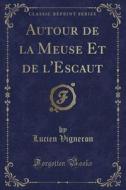 Autour de la Meuse Et de L'Escaut (Classic Reprint) di Lucien Vigneron edito da Forgotten Books