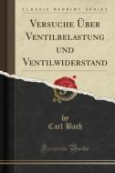 Versuche ÜBer Ventilbelastung Und Ventilwiderstand (Classic Reprint) di Carl Bach edito da Forgotten Books