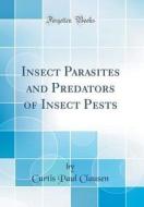 Insect Parasites and Predators of Insect Pests (Classic Reprint) di Curtis Paul Clausen edito da Forgotten Books