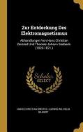 Zur Entdeckung Des Elektromagnetismus: Abhandlungen Von Hans Christian Oersted Und Thomas Johann Seebeck. (1820-1821.) di Hans Christian Rsted, Ludwig Wilhelm Gilbert edito da WENTWORTH PR