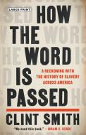 How the Word Is Passed: A Reckoning with the History of Slavery Across America di Clint Smith edito da LITTLE BROWN & CO