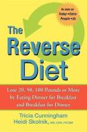 The Reverse Diet: Lose 20, 50, 100 Pounds or More by Eating Dinner for Breakfast and Breakfast for Dinner di Tricia Cunningham, Heidi Skolnik edito da WILEY