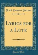 Lyrics for a Lute (Classic Reprint) di Frank Dempster Sherman edito da Forgotten Books