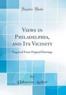 Views in Philadelphia, and Its Vicinity: Engraved from Original Drawings (Classic Reprint) di Unknown Author edito da Forgotten Books