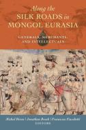 Along The Silk Roads In Mongol Eurasia edito da University Of California Press