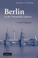 Berlin in the Twentieth Century di Andrew J. Webber edito da Cambridge University Press
