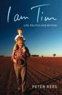 I Am Tim: Life, Politics and Beyond di Peter Rees edito da MELBOURNE UNIV PR