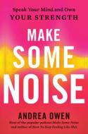 Make Some Noise: Speak Your Mind and Own Your Strength di Andrea Owen edito da TARCHER PERIGEE