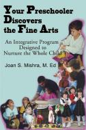 Your Preschooler Discovers the Fine Arts di Joan S. Mishra edito da iUniverse