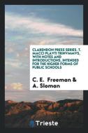 Clarendon Press Series. T. Macci Plavti Trinvmmvs, with Notes and Introductions, Intended for the Higher Forms of Public di C. E. Freeman, A. Sloman edito da LIGHTNING SOURCE INC