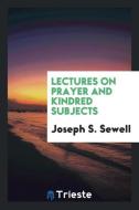 Lectures on Prayer and Kindred Subjects di Joseph S. Sewell edito da Trieste Publishing