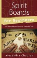 Spirit Boards for Beginners: The History & Mystery of Talking to the Other Side di Alexandra Chauran edito da LLEWELLYN PUB