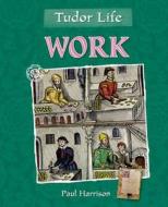 Tudor Life: Work di Paul Harrison edito da Hachette Children's Group