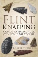 Flint Knapping di Robert Turner edito da The History Press