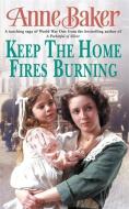 Keep The Home Fires Burning di Anne Baker edito da Headline Publishing Group