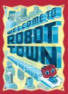 Welcome to Robot Town di Ryan Heshka edito da Henry Holt & Company