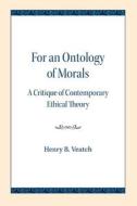 For an Ontology of Morals: A Critique of Contemporary Ethical Theory di Henry B. Veatch edito da NORTHWESTERN UNIV PR
