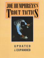 Joe Humphreys's Trout Tactics: Updated & Expanded di Joe Humphreys edito da STACKPOLE CO