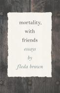Mortality, with Friends di Fleda Brown edito da WAYNE ST UNIV PR