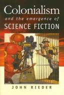 Colonialism and the Emergence of Science Fiction di John Rieder edito da Wesleyan University Press