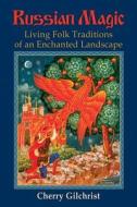 Russian Magic: Living Folk Traditions of an Enchanted Landscape di Cherry Gilchrist edito da Quest Books (IL)