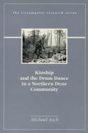 Kinship and the Drum Dance in a Northern Dene Community di Michael I. Asch edito da CCI Press