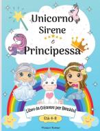 Libro da colorare Unicorno, sirena e principessa per bambini dagli 8 ai 12 anni di Malkovich Rickblood edito da Ispas Andrei Alexandru