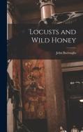 Locusts and Wild Honey di John Burroughs edito da LEGARE STREET PR