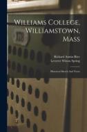 Williams College, Williamstown, Mass: Historical Sketch And Views di Richard Austin Rice edito da LEGARE STREET PR