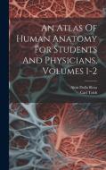 An Atlas Of Human Anatomy For Students And Physicians, Volumes 1-2 di Carl Toldt edito da LEGARE STREET PR