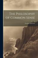 The Philosophy of Common Sense di Frederic Harrison edito da Creative Media Partners, LLC