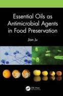 Essential Oils As Antimicrobial Agents In Food Preservation di Jian Ju edito da Taylor & Francis Ltd