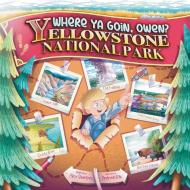 Where Ya Goin' Owen? Yellowstone National Park di Alisa Swenson edito da Ivy League Creations