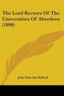 The Lord Rectors of the Universities of Aberdeen (1890) di John Malcolm Bulloch edito da Kessinger Publishing