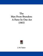 The Man from Brandon: A Farce in One Act (1907) di J. M. Taylor edito da Kessinger Publishing