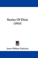 Stories of Dixie (1915) di James William Nicholson edito da Kessinger Publishing