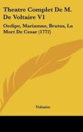 Theatre Complet de M. de Voltaire V1: Oedipe, Mariamne, Brutus, La Mort de Cesar (1772) di Voltaire edito da Kessinger Publishing