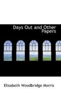 Days Out And Other Papers di Elisabeth Woodbridge Morris edito da Bibliolife