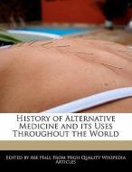 History of Alternative Medicine and Its Uses Throughout the World di Abe Hall edito da WEBSTER S DIGITAL SERV S