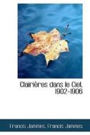 Clairi Res Dans Le Ciel, 1902-1906 di Francis Jammes edito da Bibliolife
