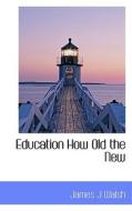 Education How Old The New di James J Walsh edito da Bibliolife