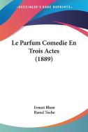 Le Parfum Comedie En Trois Actes (1889) di Ernest Blum, Raoul Toche edito da Kessinger Publishing