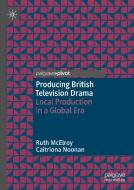 Producing British Television Drama di Ruth Mcelroy, Caitriona Noonan edito da Palgrave Macmillan UK