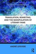 Translation, Rewriting, and the Manipulation of Literary Fame di Andre (formerly of the University of Texas at Austin) Lefevere edito da Taylor & Francis Ltd