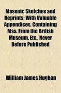 Masonic Sketches And Reprints; With Valu di William James Hughan edito da General Books